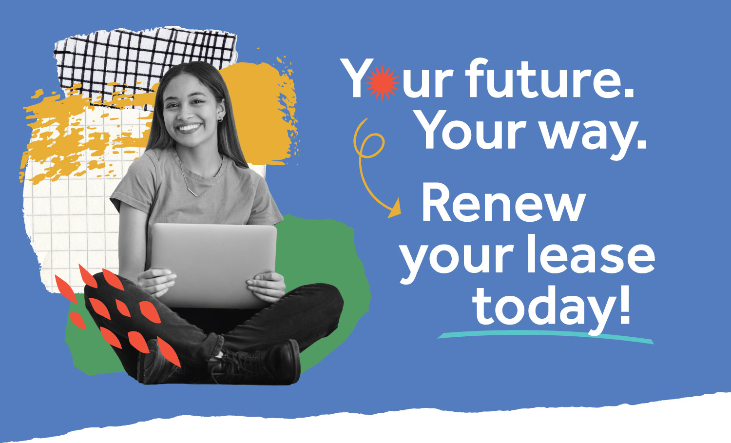 Your future. Your way. Renew your lease today!